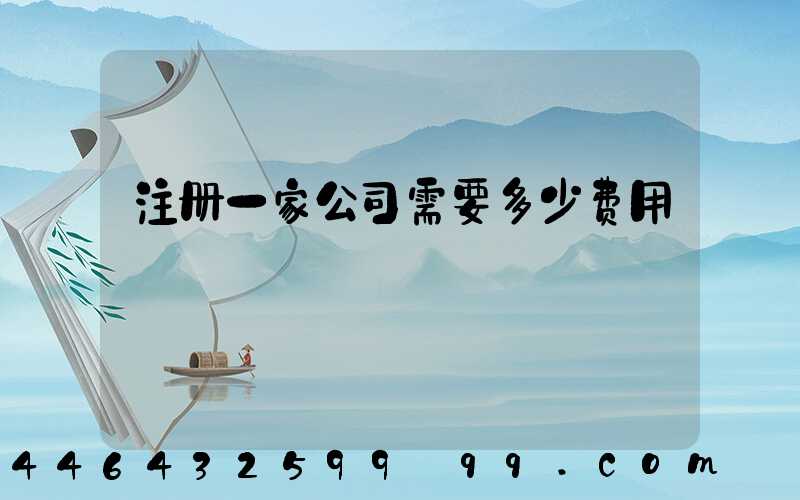【省钱秘笈】注册一家公司需要多少费用